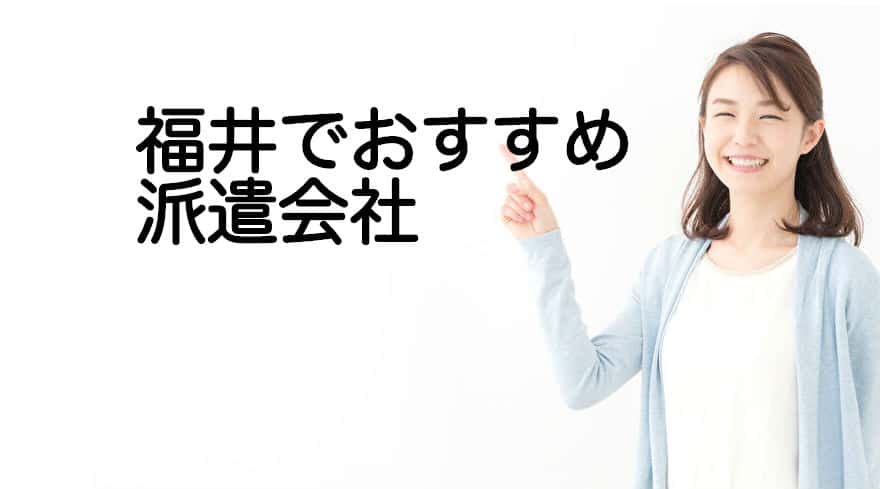 福井でおすすめ派遣会社