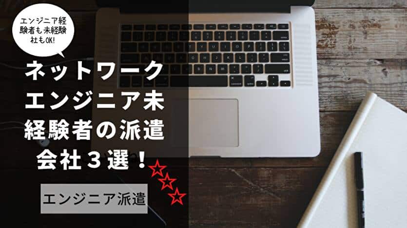 ネットワークエンジニア未経験者の派遣会社3選