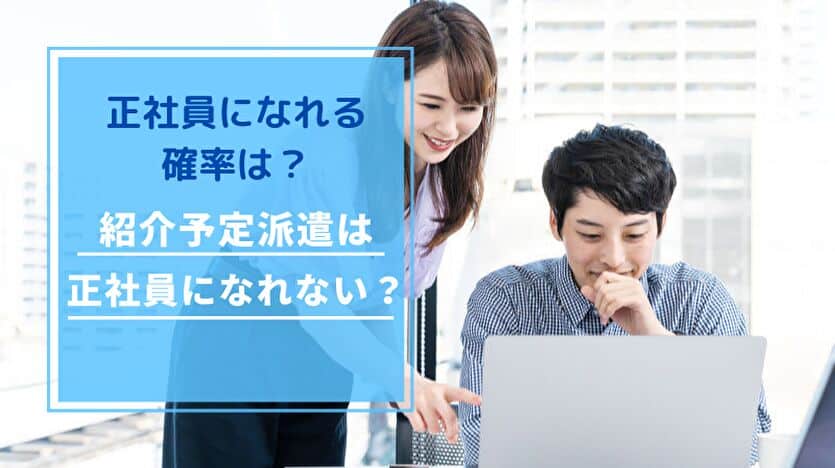 紹介予定派遣は正社員になれない？正社員になれる確率は？