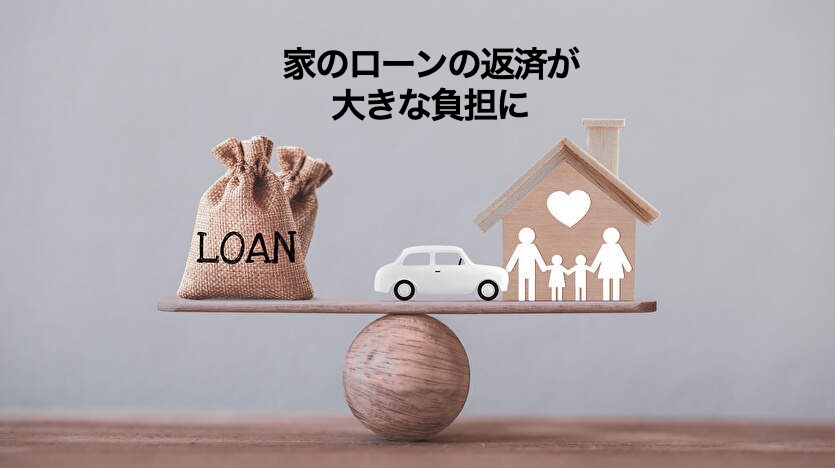 家のローンの返済が大きな負担に