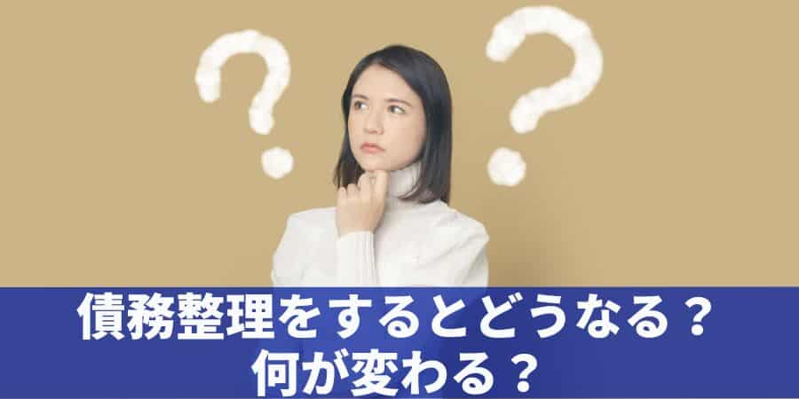 債務整理をするとどうなる？何が変わるの？