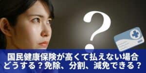国民健康保険が高くて払えない場合 どうする？免除、分割、減免できる？